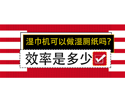 濕巾機(jī)可以做濕廁紙嗎？效率是多少？